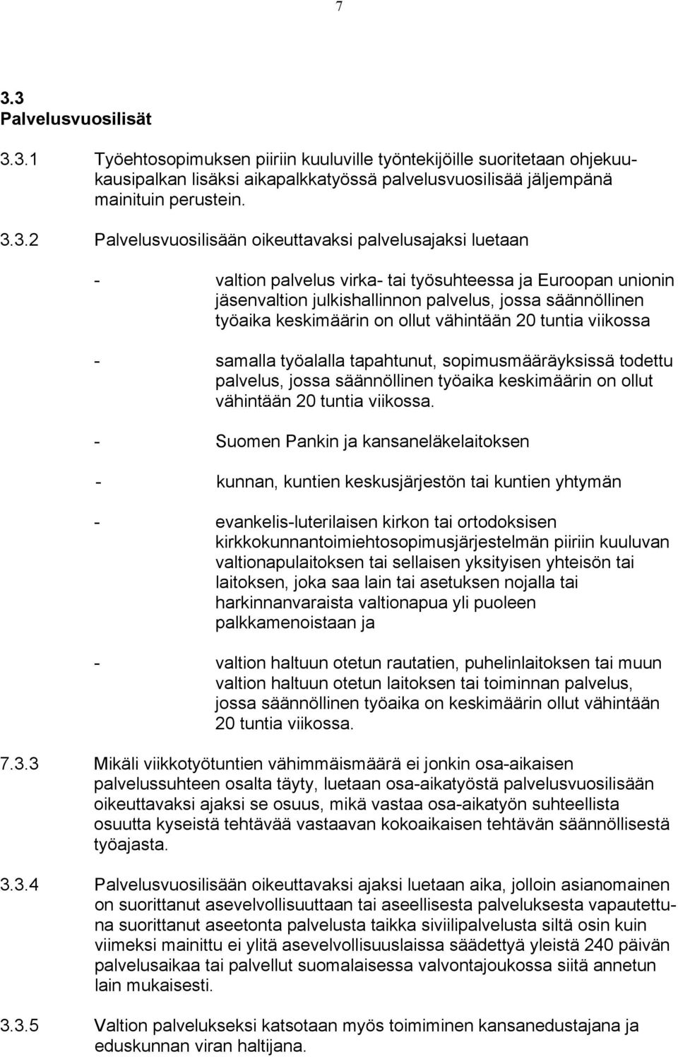 on ollut vähintään 20 tuntia viikossa - samalla työalalla tapahtunut, sopimusmääräyksissä todettu palvelus, jossa säännöllinen työaika keskimäärin on ollut vähintään 20 tuntia viikossa.