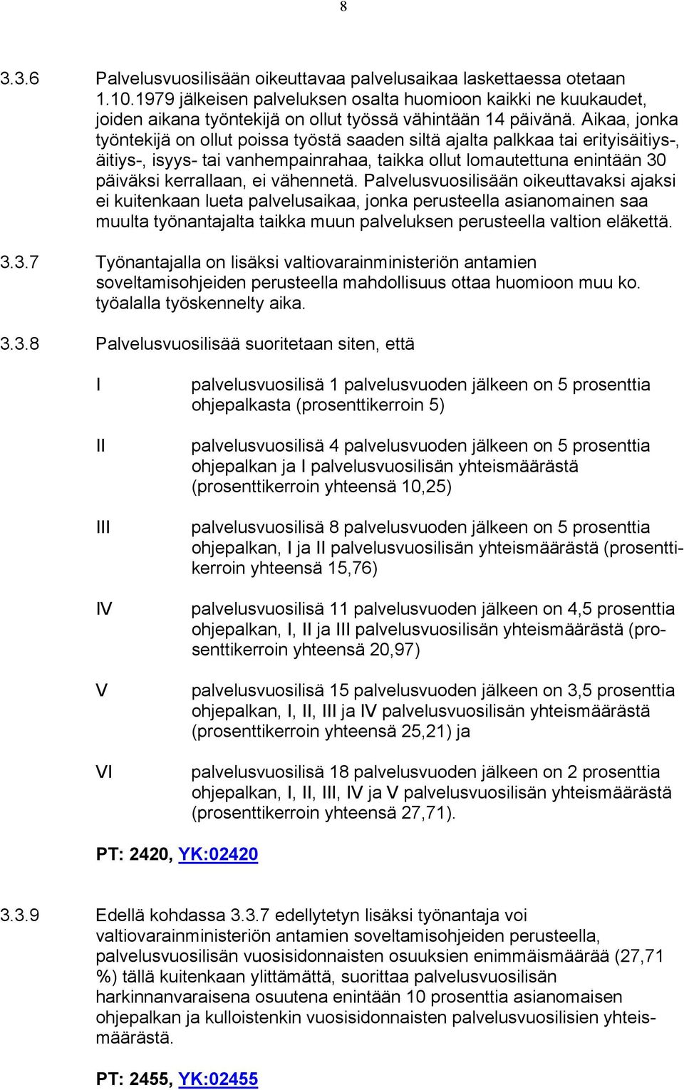 Aikaa, jonka työntekijä on ollut poissa työstä saaden siltä ajalta palkkaa tai erityisäitiys-, äitiys-, isyys- tai vanhempainrahaa, taikka ollut lomautettuna enintään 30 päiväksi kerrallaan, ei