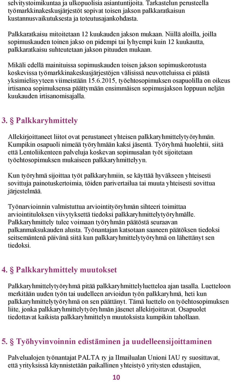 Mikäli edellä mainituissa sopimuskauden toisen jakson sopimuskorotusta koskevissa työmarkkinakeskusjärjestöjen välisissä neuvotteluissa ei päästä yksimielisyyteen viimeistään 15.6.