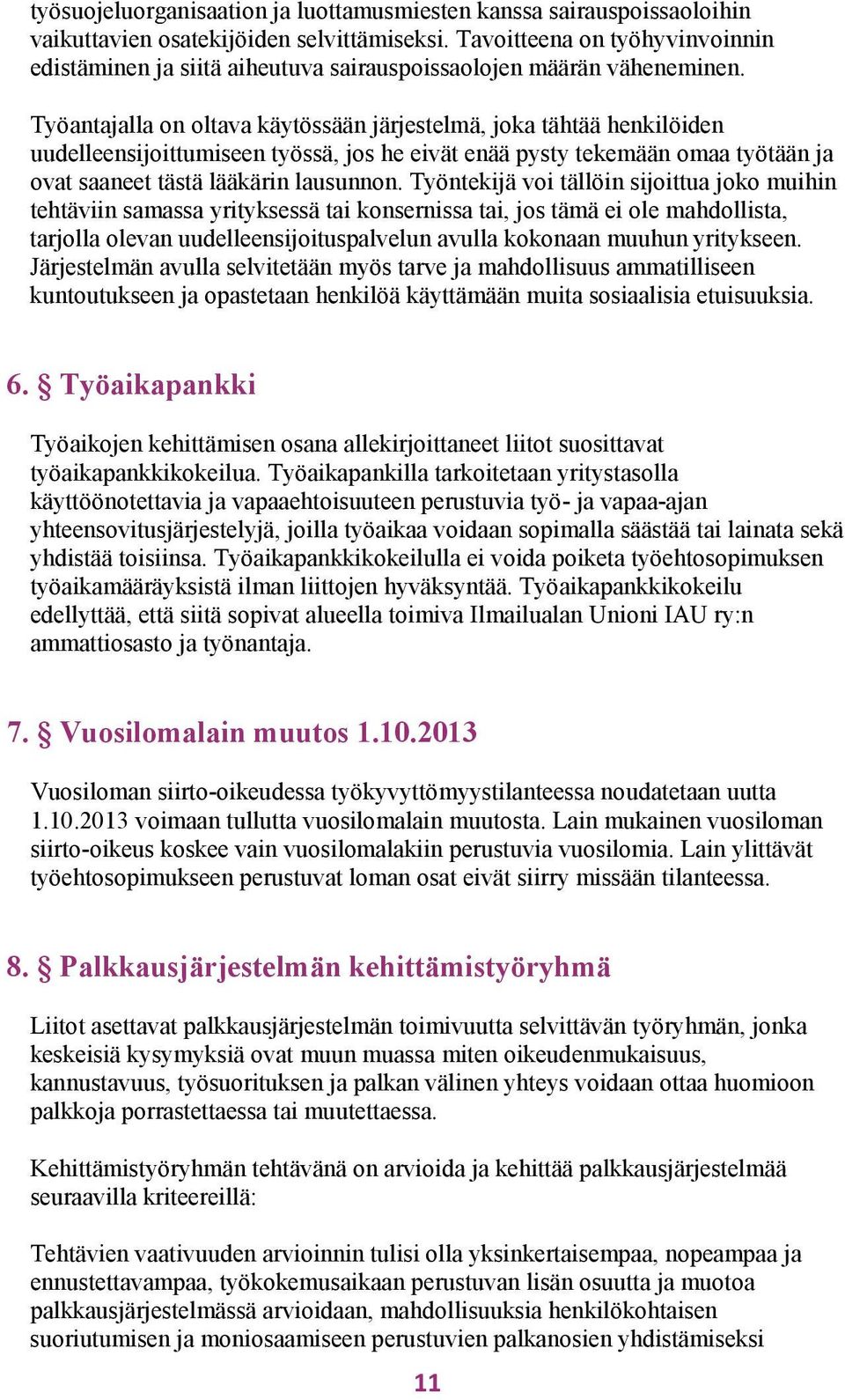 Työantajalla on oltava käytössään järjestelmä, joka tähtää henkilöiden uudelleensijoittumiseen työssä, jos he eivät enää pysty tekemään omaa työtään ja ovat saaneet tästä lääkärin lausunnon.