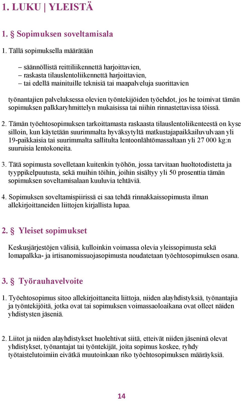 palveluksessa olevien työntekijöiden työehdot, jos he toimivat tämän sopimuksen palkkaryhmittelyn mukaisissa tai niihin rinnastettavissa töissä. 2.