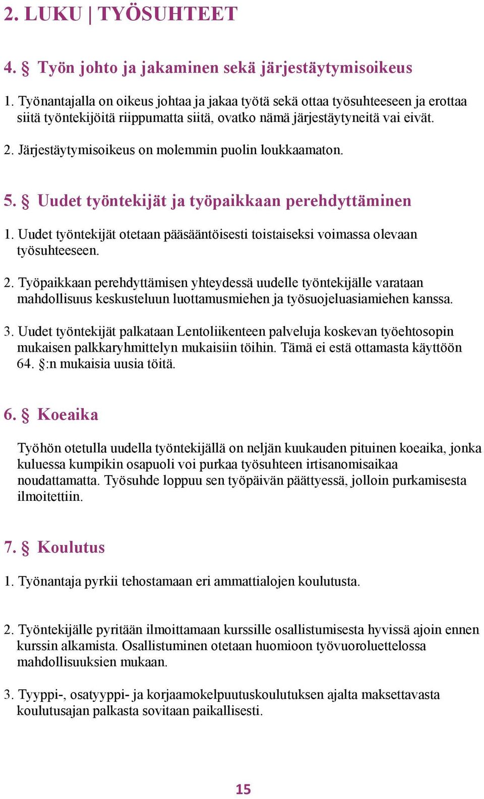 Järjestäytymisoikeus on molemmin puolin loukkaamaton. 5. Uudet työntekijät ja työpaikkaan perehdyttäminen 1. Uudet työntekijät otetaan pääsääntöisesti toistaiseksi voimassa olevaan työsuhteeseen. 2.