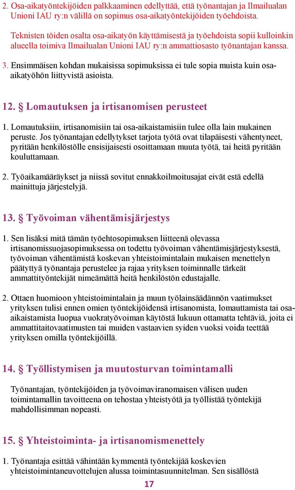 Ensimmäisen kohdan mukaisissa sopimuksissa ei tule sopia muista kuin osaaikatyöhön liittyvistä asioista. 12. Lomautuksen ja irtisanomisen perusteet 1.