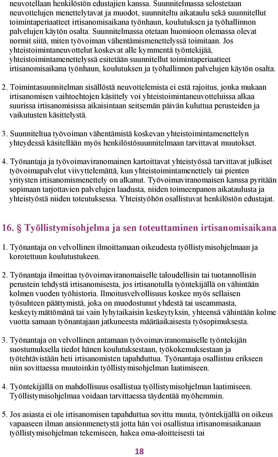 käytön osalta. Suunnitelmassa otetaan huomioon olemassa olevat normit siitä, miten työvoiman vähentämismenettelyssä toimitaan.