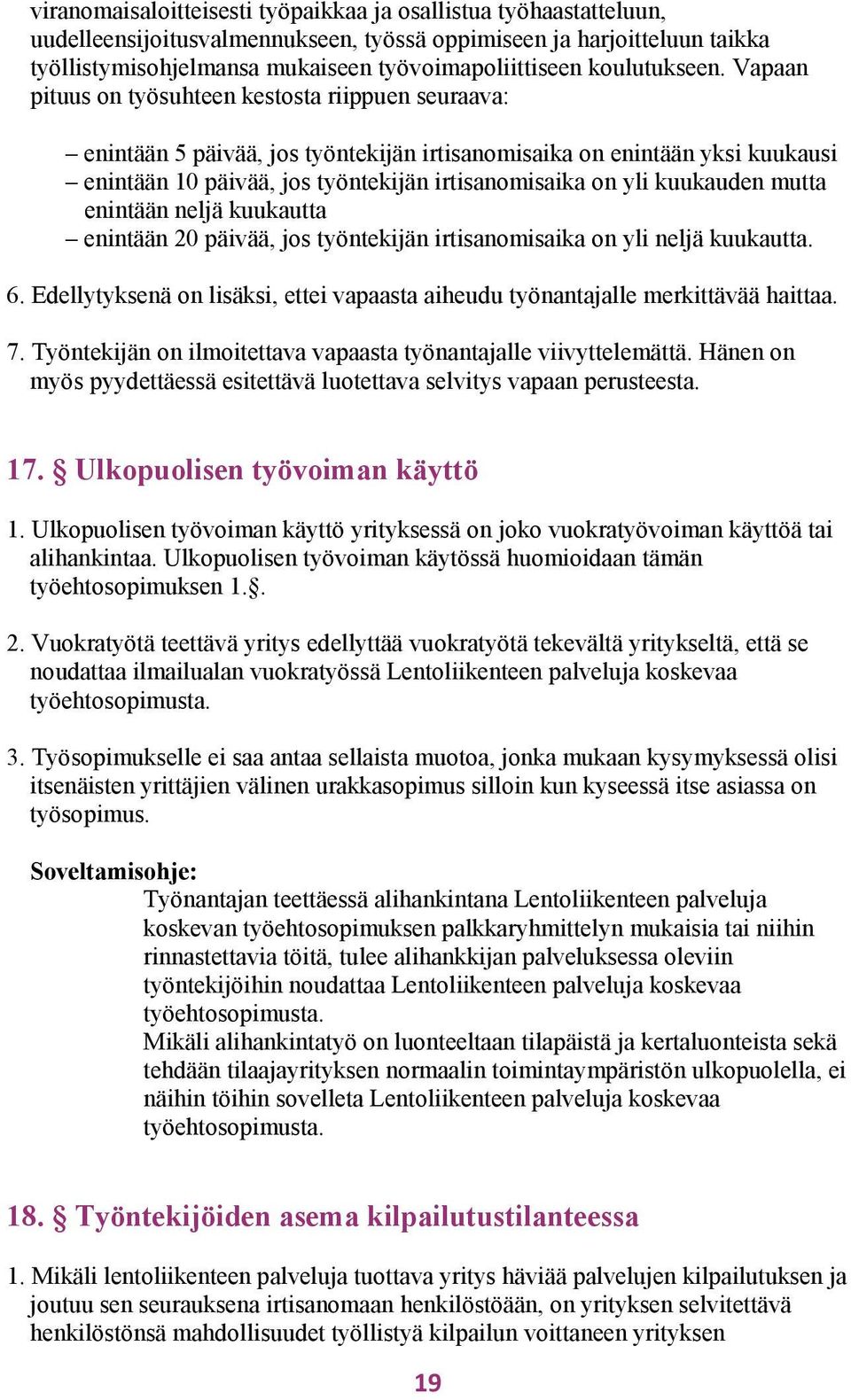 Vapaan pituus on työsuhteen kestosta riippuen seuraava: enintään 5 päivää, jos työntekijän irtisanomisaika on enintään yksi kuukausi enintään 10 päivää, jos työntekijän irtisanomisaika on yli