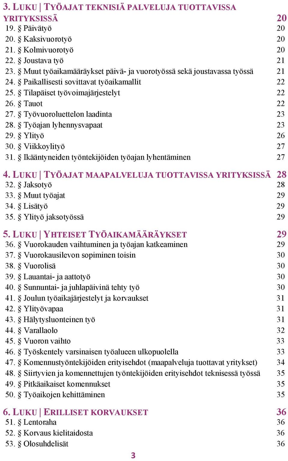 Työvuoroluettelon laadinta 23 28. Työajan lyhennysvapaat 23 29. Ylityö 26 30. Viikkoylityö 27 31. Ikääntyneiden työntekijöiden työajan lyhentäminen 27 4.