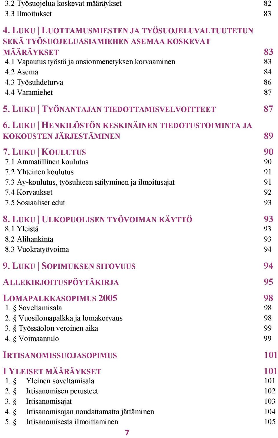 LUKU HENKILÖSTÖN KESKINÄINEN TIEDOTUSTOIMINTA JA KOKOUSTEN JÄRJESTÄMINEN 89 7. LUKU KOULUTUS 7.1 Ammatillinen koulutus 90 90 7.2 Yhteinen koulutus 91 7.