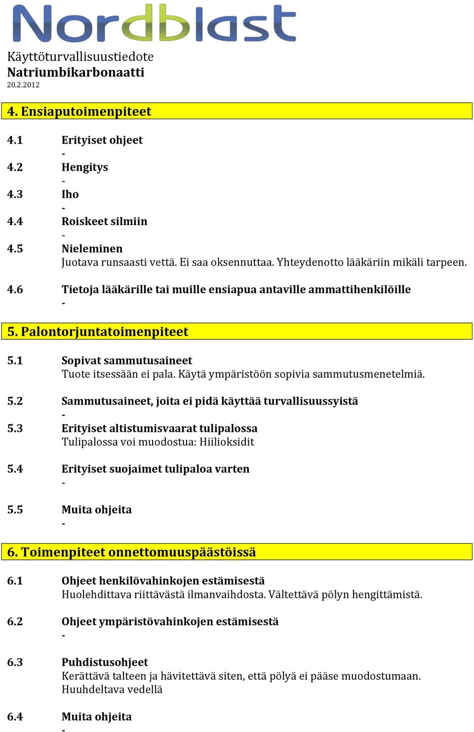 3 Erityiset altistumisvaarat tulipalossa Tulipalossa voi muodostua: Hiilioksidit 5.4 Erityiset suojaimet tulipaloa varten 5.5 Muita ohjeita 6. Toimenpiteet onnettomuuspäästöissä 6.