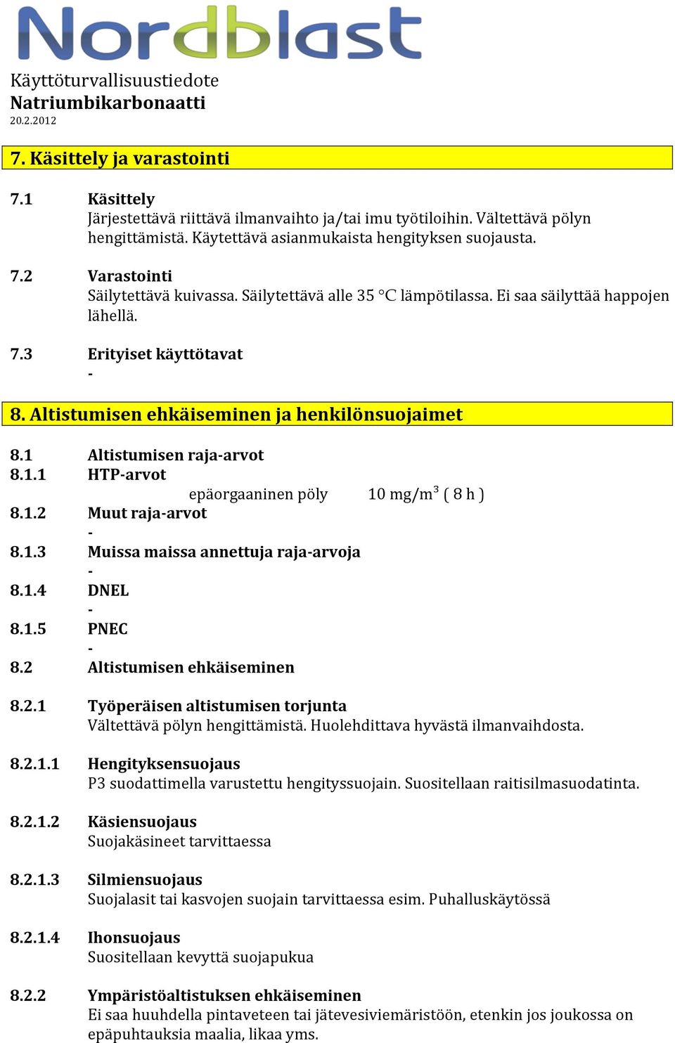 1.2 Muut rajaarvot 8.1.3 Muissa maissa annettuja rajaarvoja 8.1.4 DNEL 8.1.5 PNEC 8.2 Altistumisen ehkäiseminen 10 mg/m³ ( 8 h ) 8.2.1 Työperäisen altistumisen torjunta Vältettävä pölyn hengittämistä.