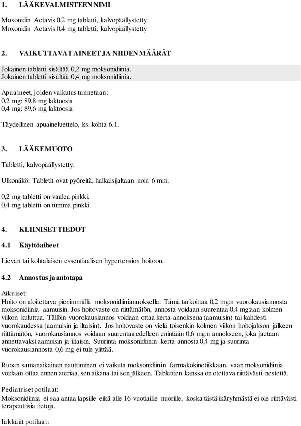 Apuaineet, joiden vaikutus tunnetaan: 0,2 mg: 89,8 mg laktoosia 0,4 mg: 89,6 mg laktoosia Täydellinen apuaineluettelo, ks. kohta 6.1. 3. LÄÄKEMUOTO Tabletti, kalvopäällystetty.