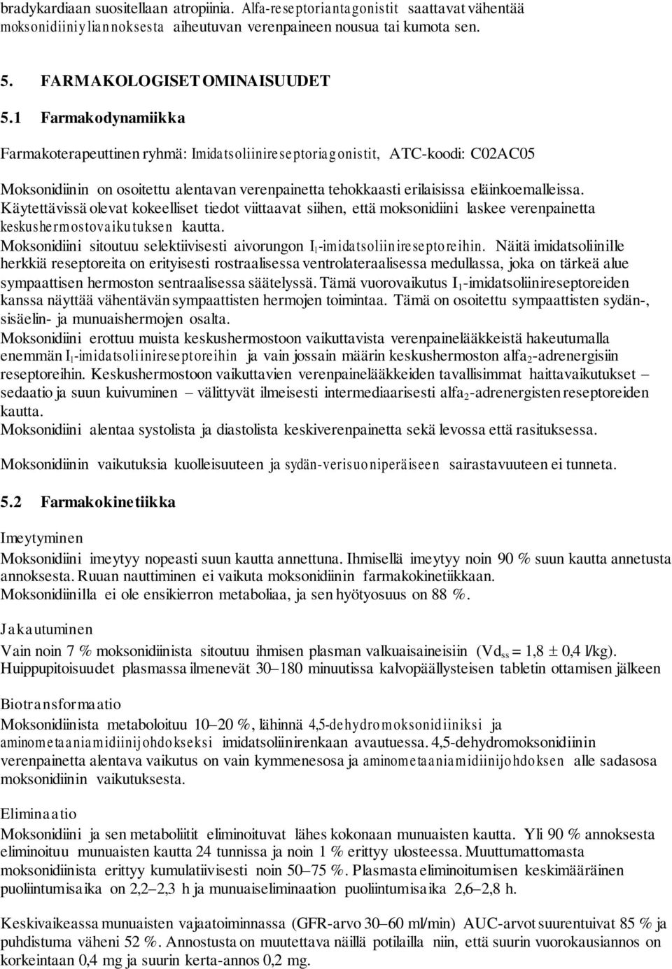 Käytettävissä olevat kokeelliset tiedot viittaavat siihen, että moksonidiini laskee verenpainetta keskushermostovaiku tuksen kautta.