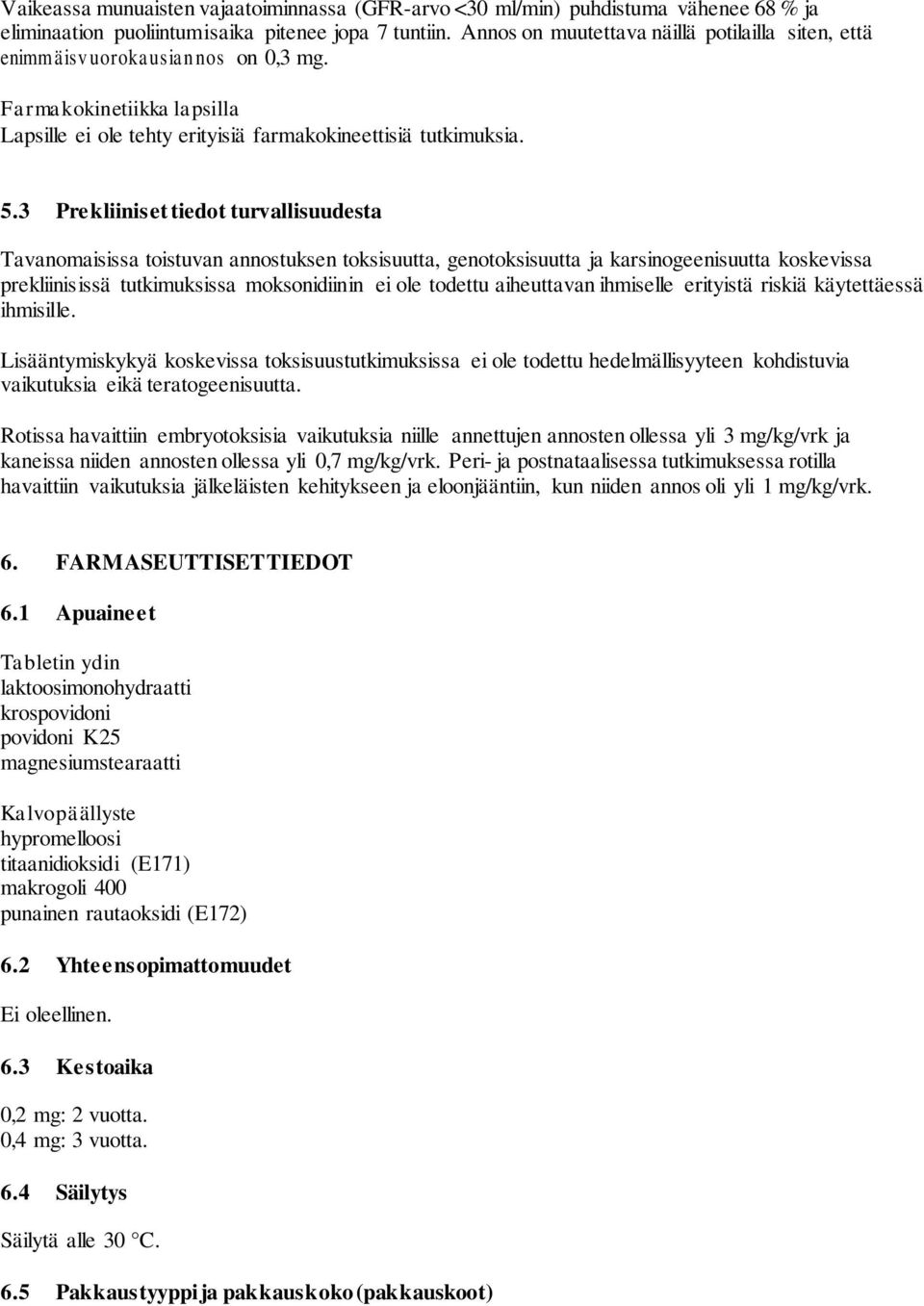 3 Prekliiniset tiedot turvallisuudesta Tavanomaisissa toistuvan annostuksen toksisuutta, genotoksisuutta ja karsinogeenisuutta koskevissa prekliinisissä tutkimuksissa moksonidiinin ei ole todettu