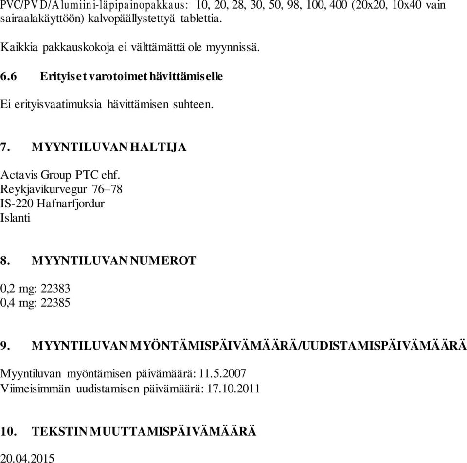 MYYNTILUVAN HALTIJA Actavis Group PTC ehf. Reykjavikurvegur 76 78 IS-220 Hafnarfjordur Islanti 8. MYYNTILUVAN NUMEROT 0,2 mg: 22383 0,4 mg: 22385 9.