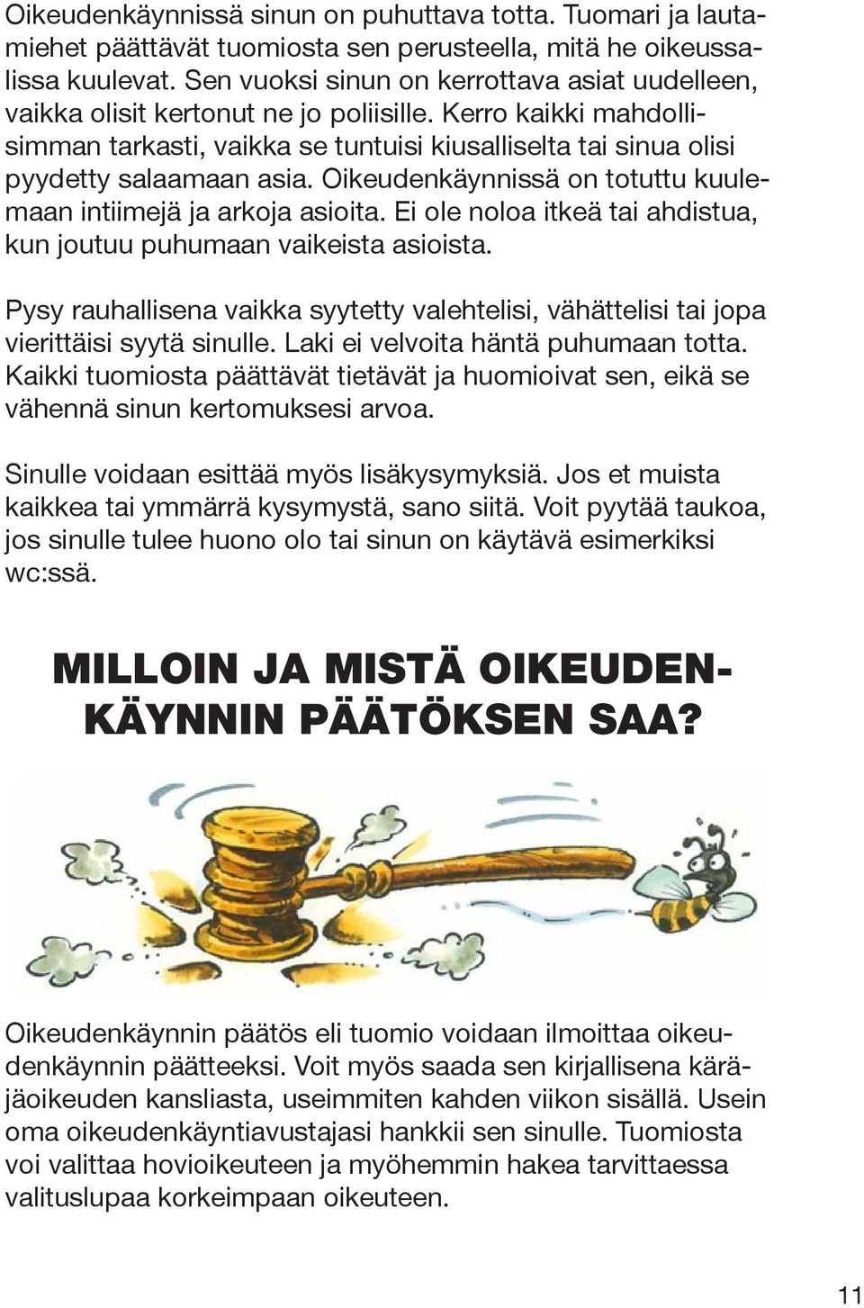 Oikeudenkäynnissä on totuttu kuulemaan intiimejä ja arkoja asioita. Ei ole noloa itkeä tai ahdistua, kun joutuu puhumaan vaikeista asioista.