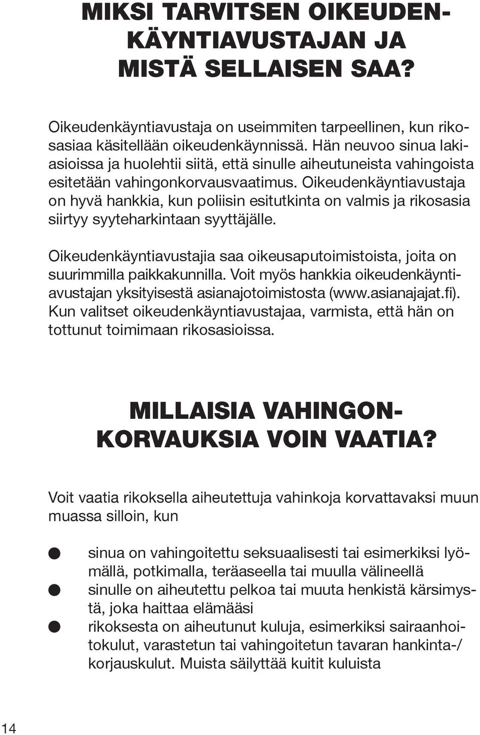 Oikeudenkäyntiavustaja on hyvä hankkia, kun poliisin esitutkinta on valmis ja rikosasia siirtyy syyteharkintaan syyttäjälle.