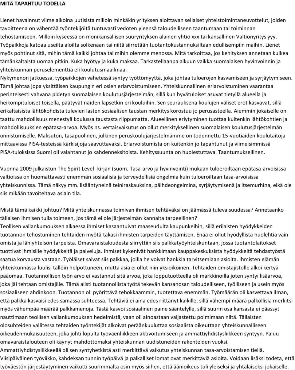 Työpaikkoja katoaa useilta aloilta solkenaan tai niitä siirretään tuotantokustannuksiltaan edullisempiin maihin. Lienet myös pohtinut sitä, mihin tämä kaikki johtaa tai mihin olemme menossa.