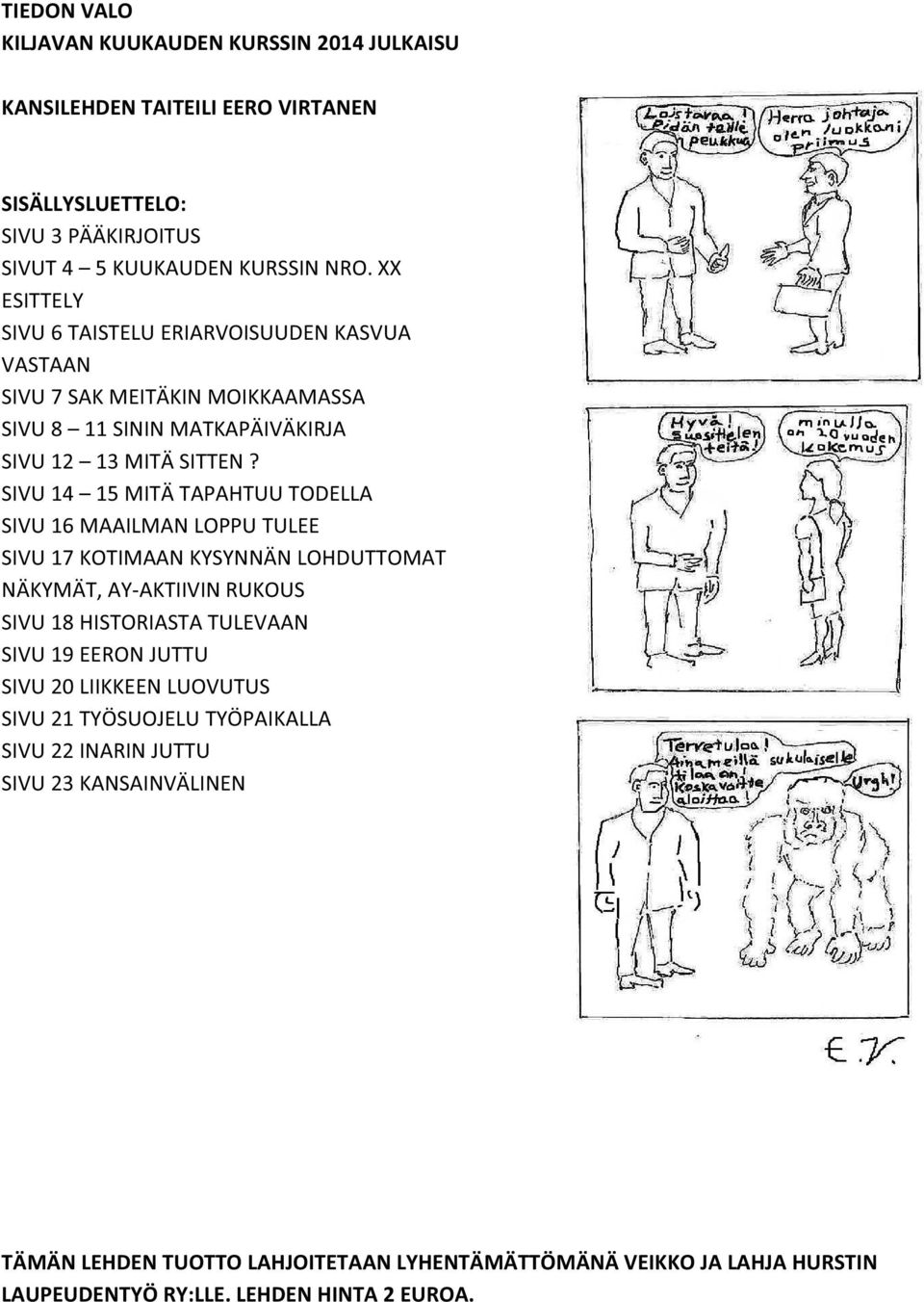 SIVU 14 15 MITÄ TAPAHTUU TODELLA SIVU 16 MAAILMAN LOPPU TULEE SIVU 17 KOTIMAAN KYSYNNÄN LOHDUTTOMAT NÄKYMÄT, AY-AKTIIVIN RUKOUS SIVU 18 HISTORIASTA TULEVAAN SIVU 19 EERON