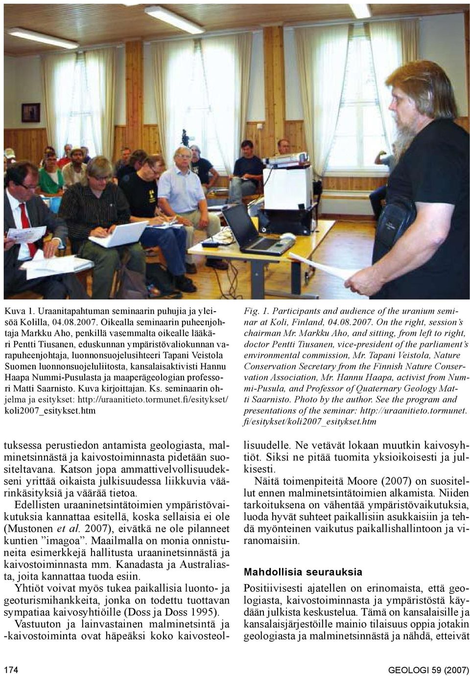 luonnonsuojeluliitosta, kansalaisaktivisti Hannu Haapa Nummi-Pusulasta ja maaperägeologian professori Matti Saarnisto. Kuva kirjoittajan. Ks. seminaarin ohkoli2007_esitykset.htm Fig. 1.