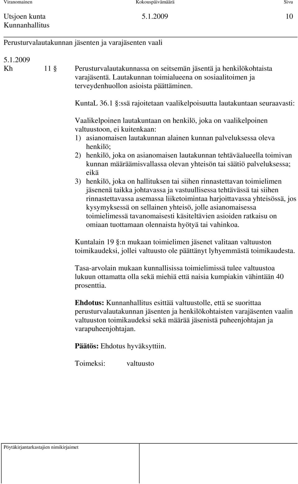 1 :ssä rajoitetaan vaalikelpoisuutta lautakuntaan seuraavasti: Vaalikelpoinen lautakuntaan on henkilö, joka on vaalikelpoinen on, ei kuitenkaan: 1) asianomaisen lautakunnan alainen kunnan