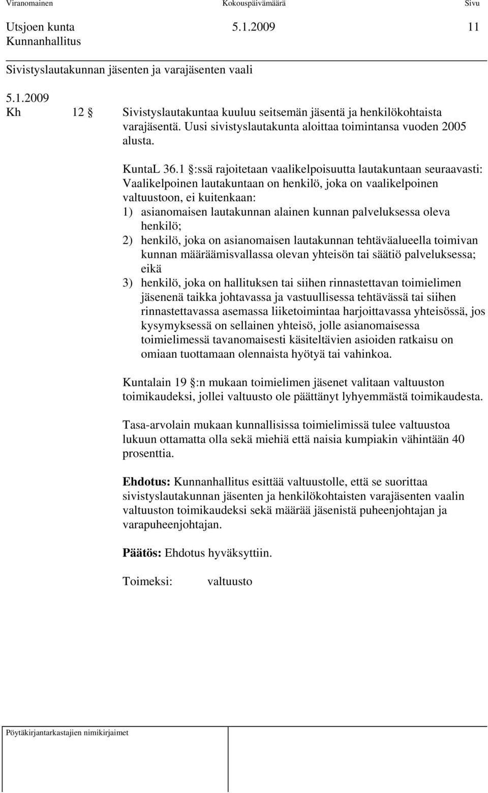 1 :ssä rajoitetaan vaalikelpoisuutta lautakuntaan seuraavasti: Vaalikelpoinen lautakuntaan on henkilö, joka on vaalikelpoinen on, ei kuitenkaan: 1) asianomaisen lautakunnan alainen kunnan