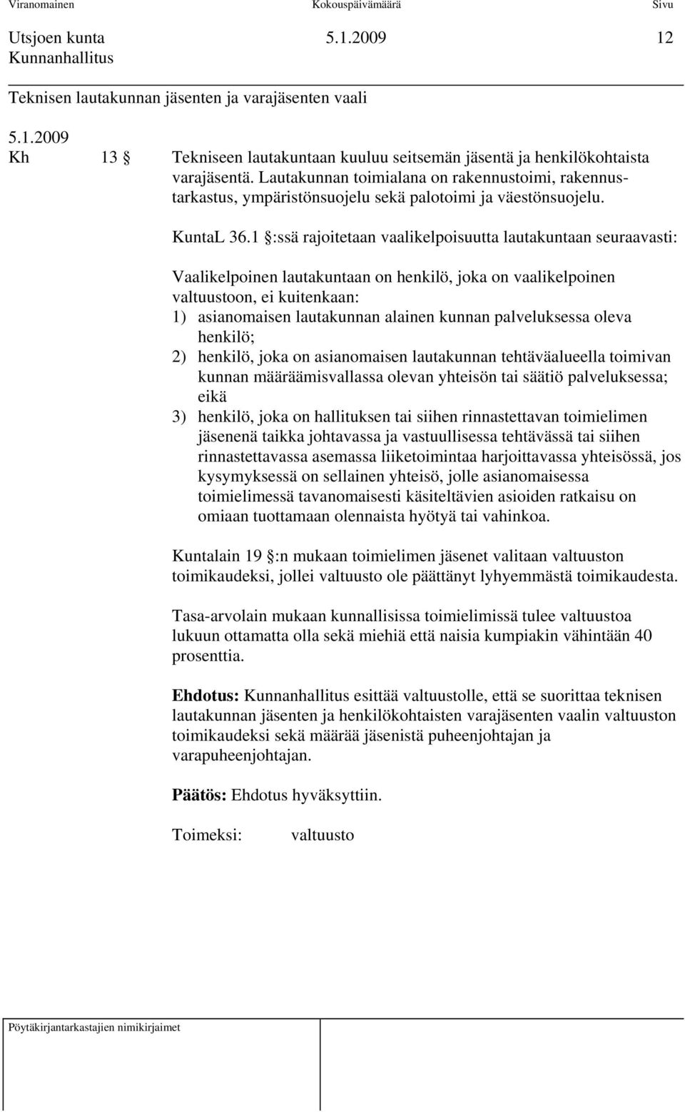 1 :ssä rajoitetaan vaalikelpoisuutta lautakuntaan seuraavasti: Vaalikelpoinen lautakuntaan on henkilö, joka on vaalikelpoinen on, ei kuitenkaan: 1) asianomaisen lautakunnan alainen kunnan