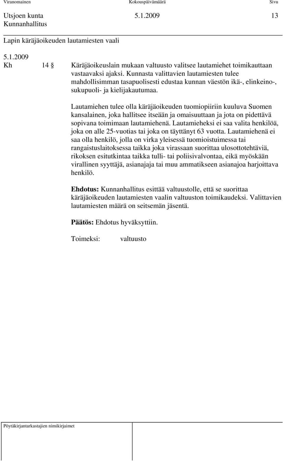 Lautamiehen tulee olla käräjäoikeuden tuomiopiiriin kuuluva Suomen kansalainen, joka hallitsee itseään ja omaisuuttaan ja jota on pidettävä sopivana toimimaan lautamiehenä.