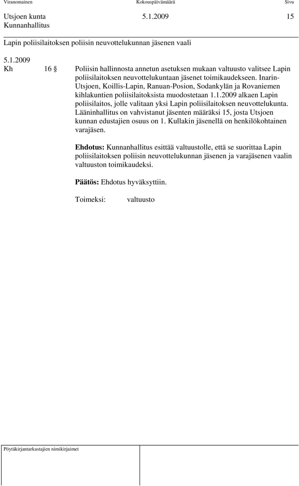 1.2009 alkaen Lapin poliisilaitos, jolle valitaan yksi Lapin poliisilaitoksen neuvottelukunta.