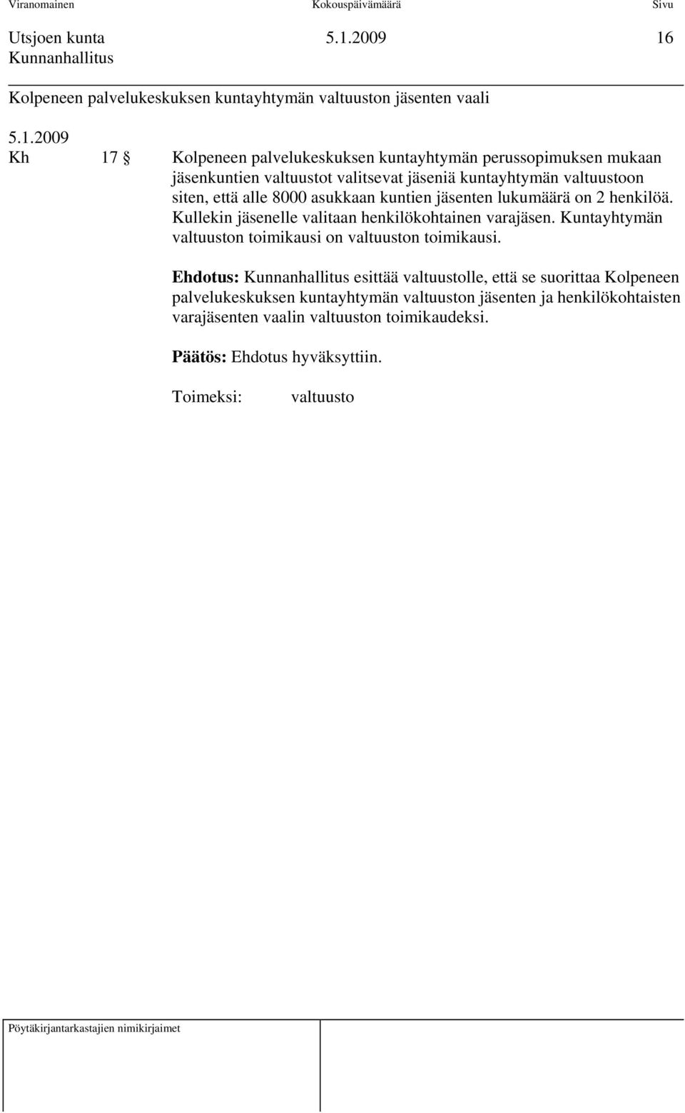 lukumäärä on 2 henkilöä. Kullekin jäsenelle valitaan henkilökohtainen varajäsen. Kuntayhtymän n toimikausi on n toimikausi.