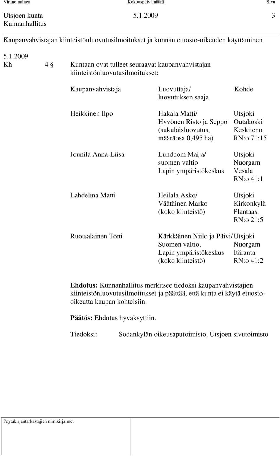 Anna-Liisa Lundbom Maija/ Utsjoki suomen valtio Nuorgam Lapin ympäristökeskus Vesala RN:o 41:1 Lahdelma Matti Heilala Asko/ Utsjoki Väätäinen Marko Kirkonkylä (koko kiinteistö) Plantaasi RN:o 21:5