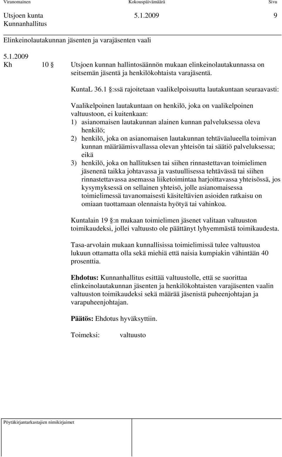 palveluksessa oleva henkilö; 2) henkilö, joka on asianomaisen lautakunnan tehtäväalueella toimivan kunnan määräämisvallassa olevan yhteisön tai säätiö palveluksessa; eikä 3) henkilö, joka on