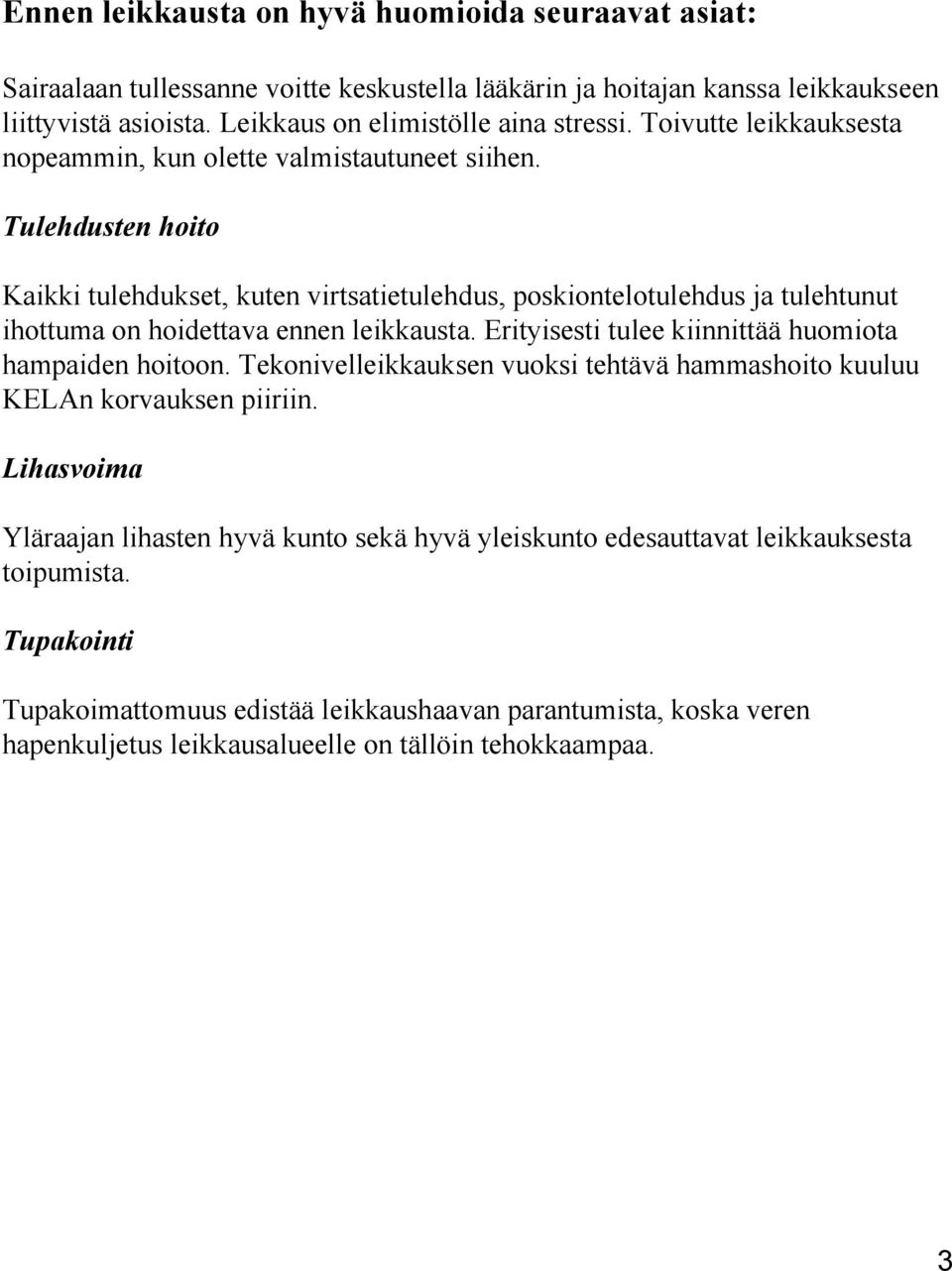 Tulehdusten hoito Kaikki tulehdukset, kuten virtsatietulehdus, poskiontelotulehdus ja tulehtunut ihottuma on hoidettava ennen leikkausta. Erityisesti tulee kiinnittää huomiota hampaiden hoitoon.