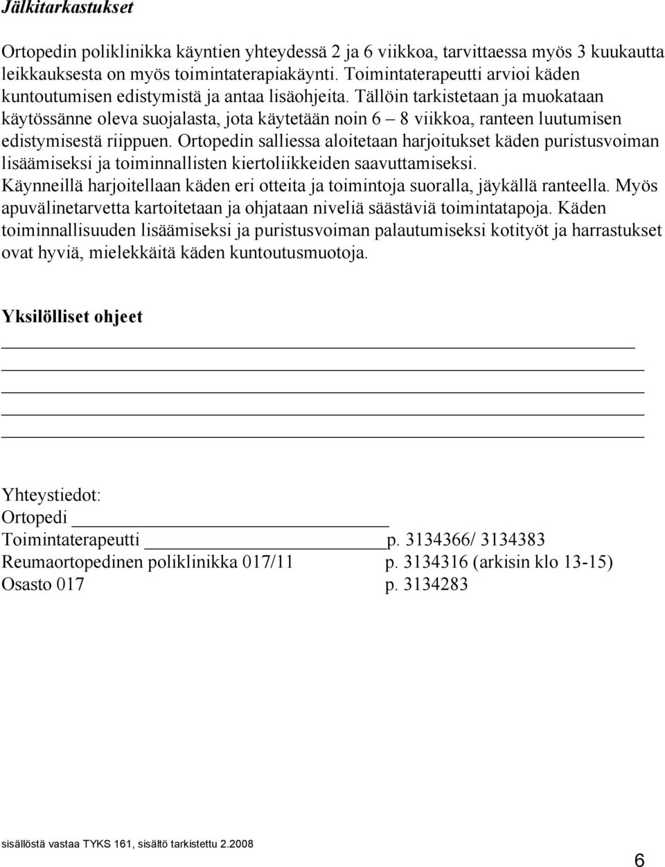 Tällöin tarkistetaan ja muokataan käytössänne oleva suojalasta, jota käytetään noin 6 8 viikkoa, ranteen luutumisen edistymisestä riippuen.