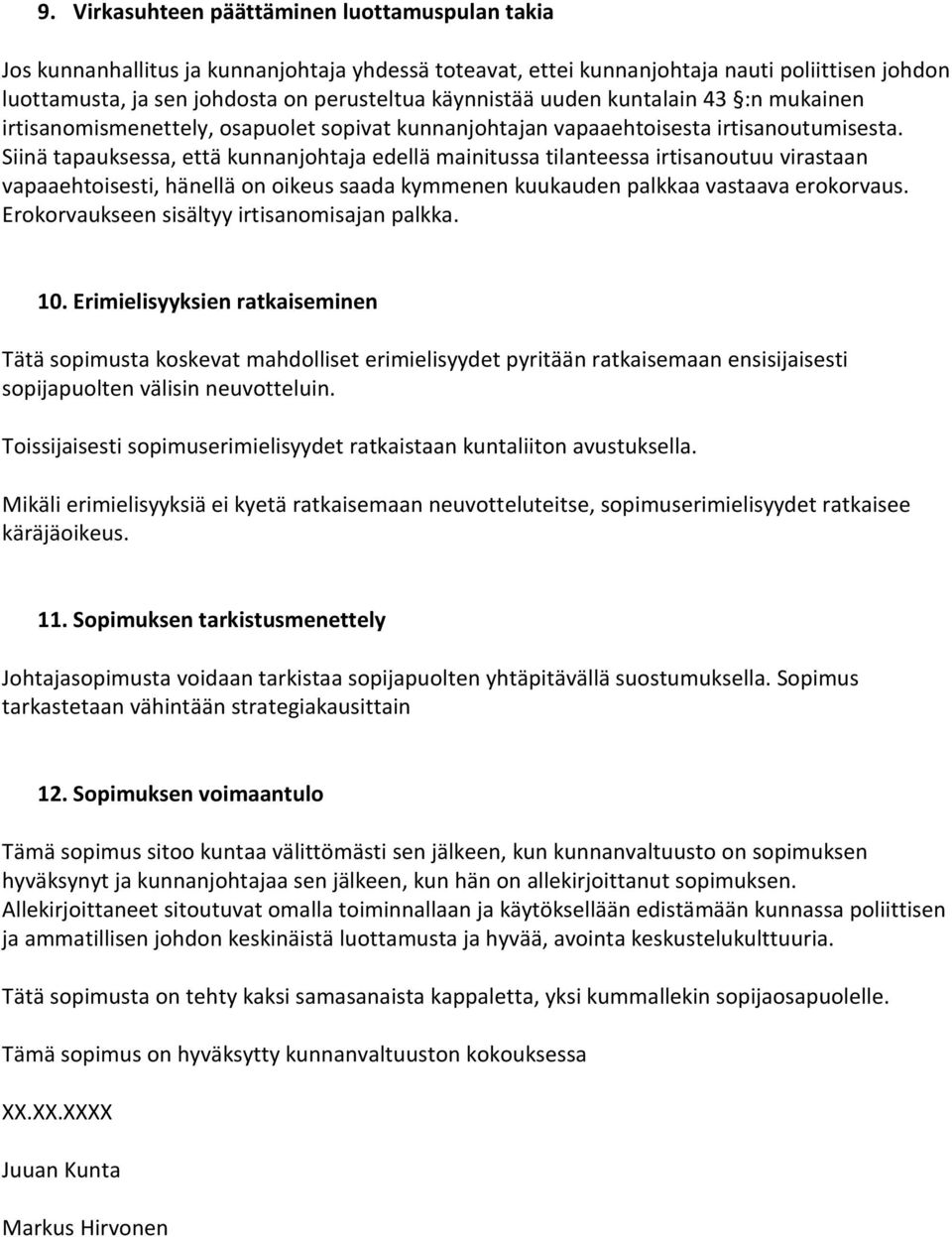 Siinä tapauksessa, että kunnanjohtaja edellä mainitussa tilanteessa irtisanoutuu virastaan vapaaehtoisesti, hänellä on oikeus saada kymmenen kuukauden palkkaa vastaava erokorvaus.