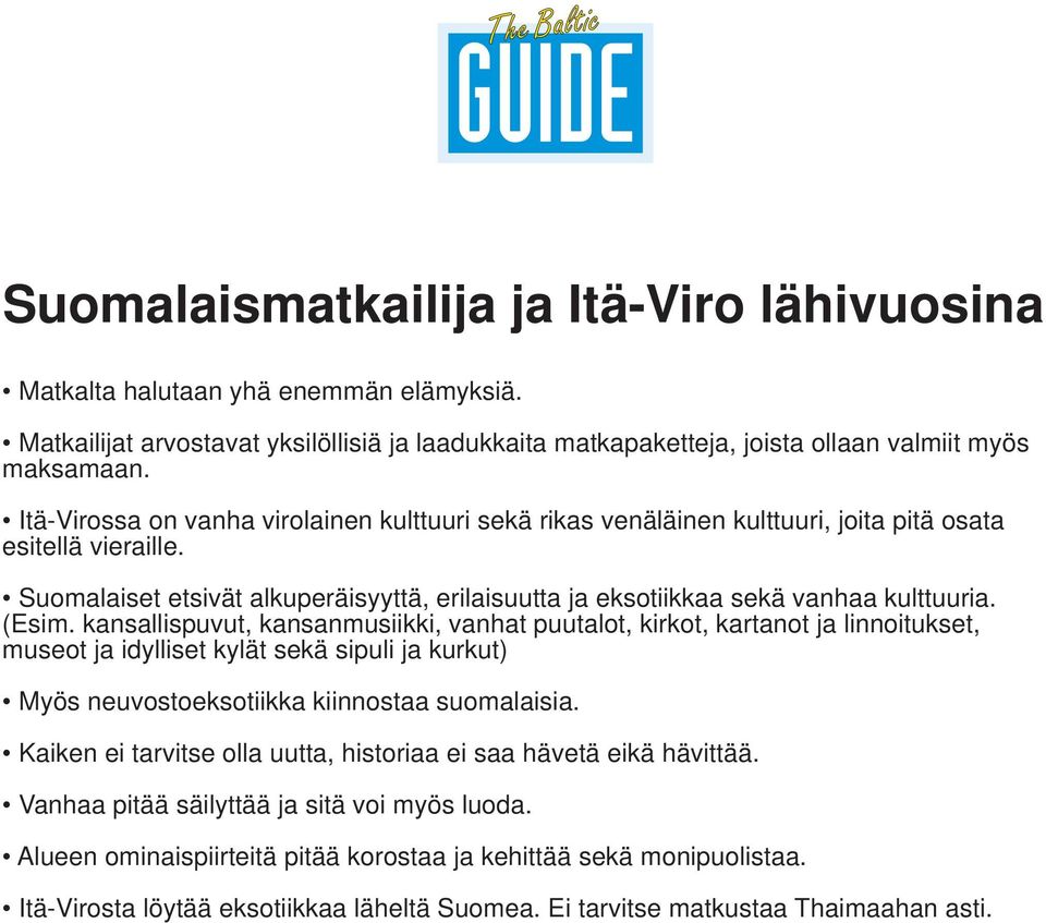 (Esim. kansallispuvut, kansanmusiikki, vanhat puutalot, kirkot, kartanot ja linnoitukset, museot ja idylliset kylät sekä sipuli ja kurkut) Myös neuvostoeksotiikka kiinnostaa suomalaisia.