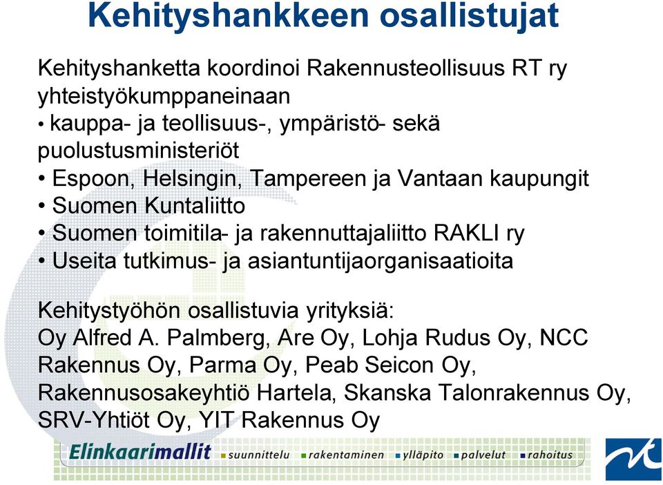 rakennuttajaliitto RAKLI ry Useita tutkimus- ja asiantuntijaorganisaatioita Kehitystyöhön osallistuvia yrityksiä: Oy Alfred A.