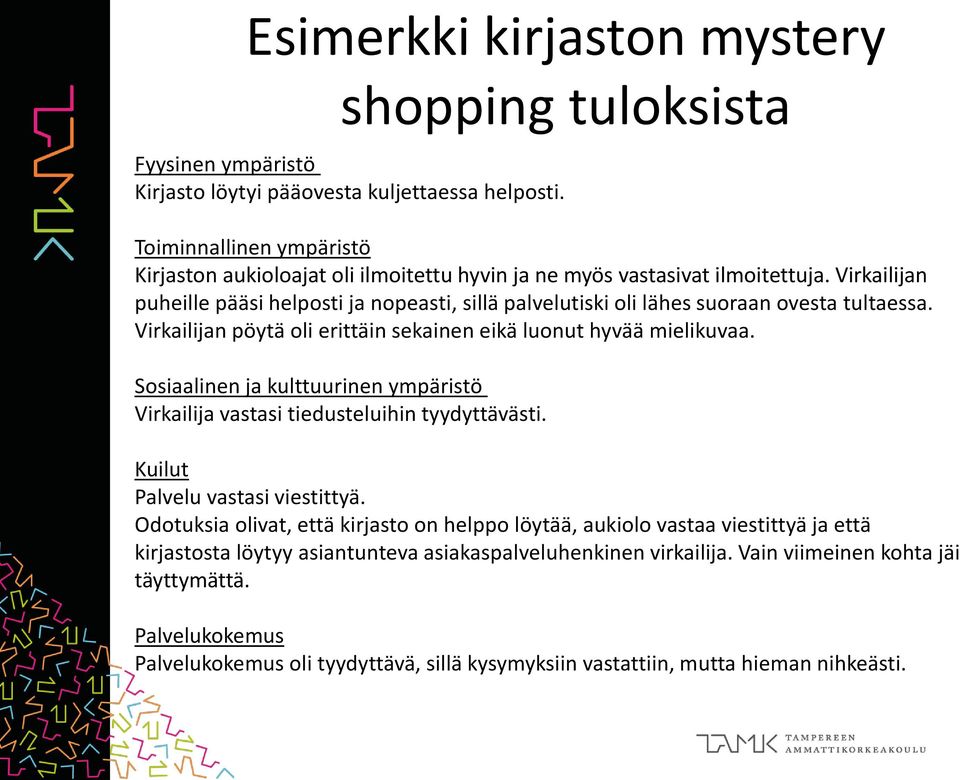 Virkailijan puheille pääsi helposti ja nopeasti, sillä palvelutiski oli lähes suoraan ovesta tultaessa. Virkailijan pöytä oli erittäin sekainen eikä luonut hyvää mielikuvaa.