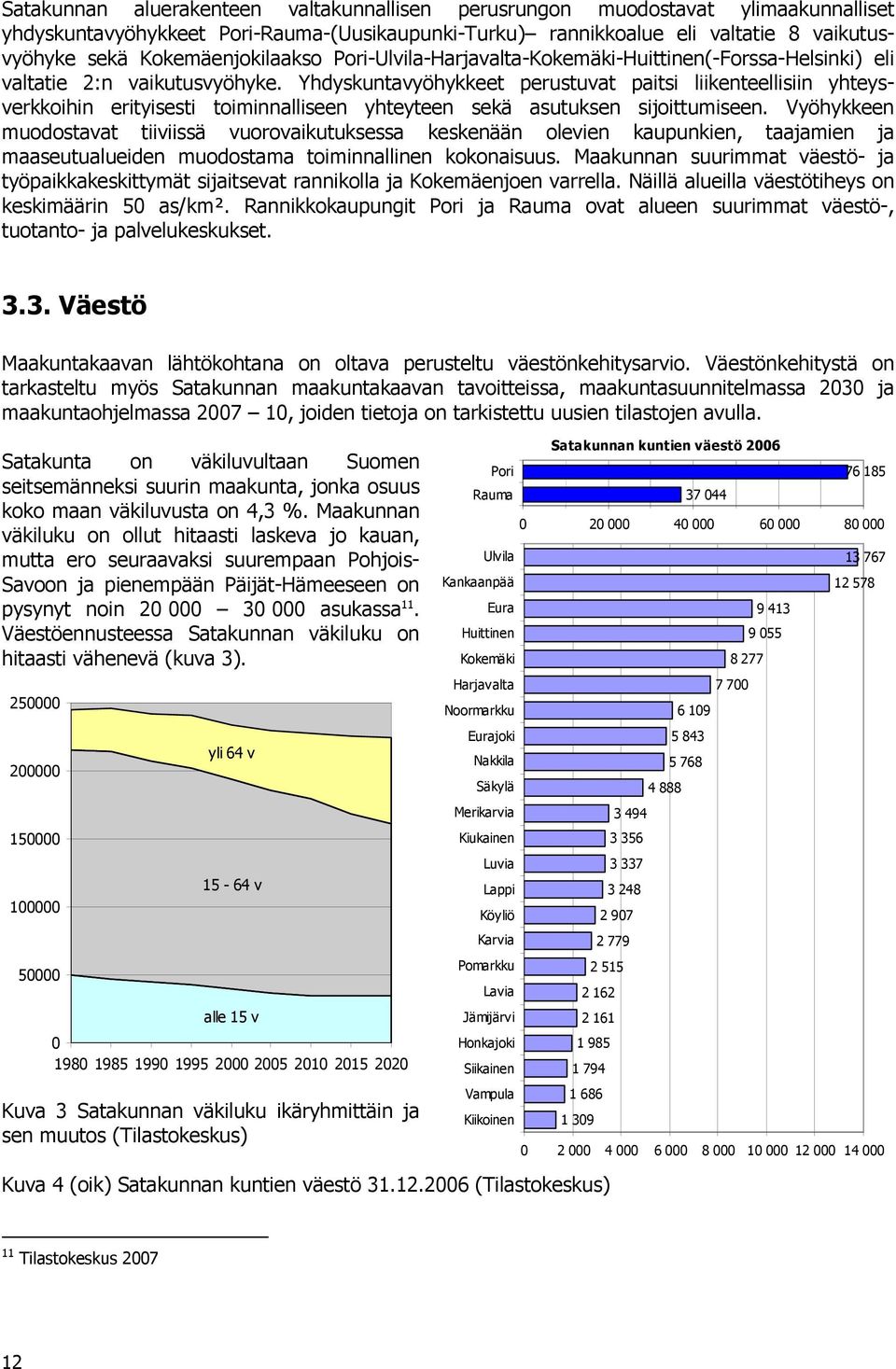 Yhdyskuntavyöhykkeet perustuvat paitsi liikenteellisiin yhteysverkkoihin erityisesti toiminnalliseen yhteyteen sekä asutuksen sijoittumiseen.