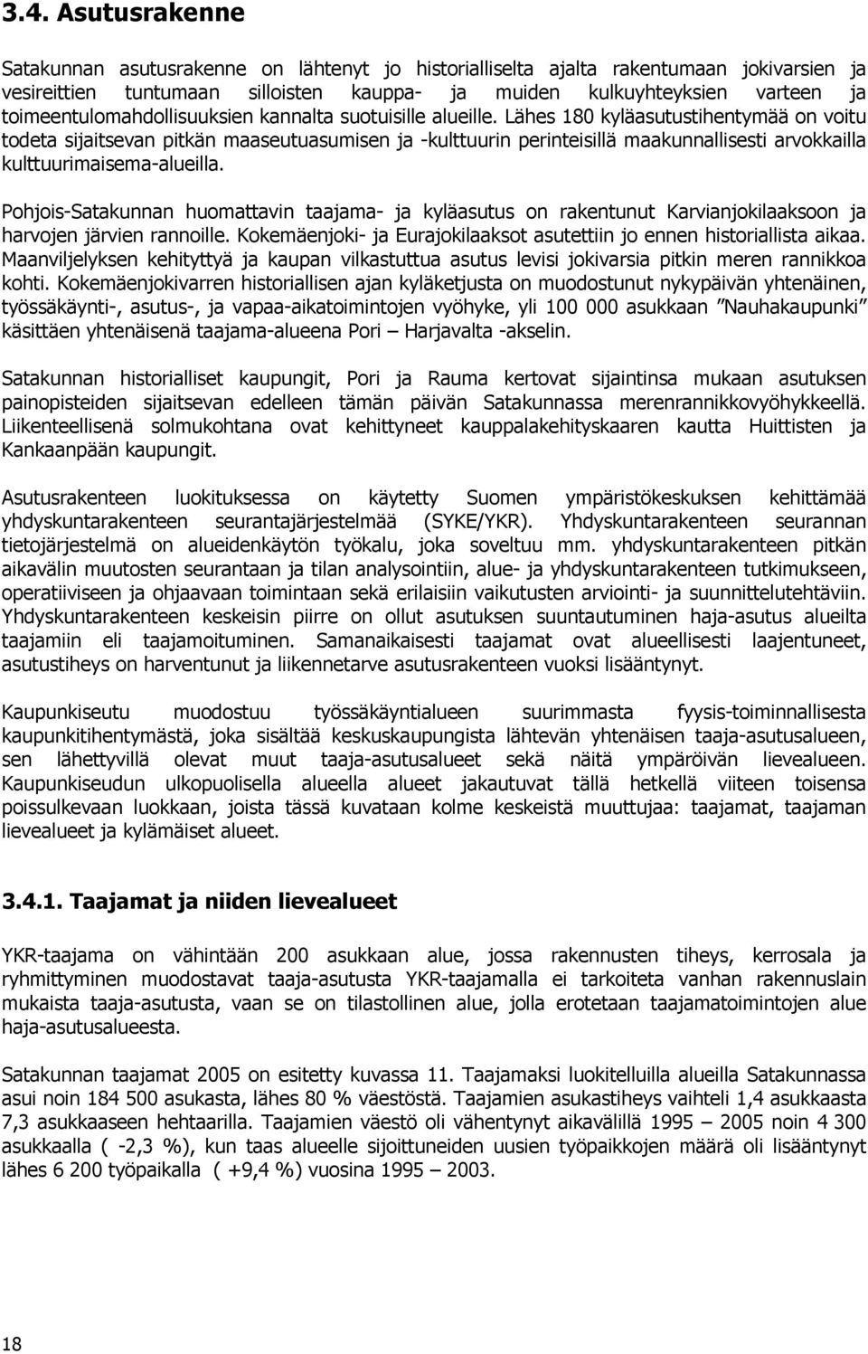 Lähes 180 kyläasutustihentymää on voitu todeta sijaitsevan pitkän maaseutuasumisen ja -kulttuurin perinteisillä maakunnallisesti arvokkailla kulttuurimaisema-alueilla.