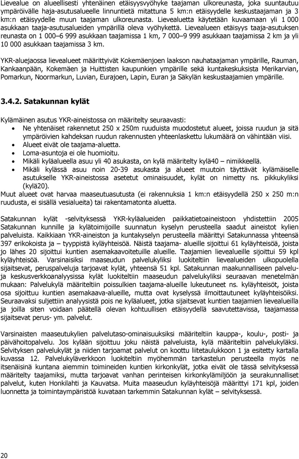 Lievealueen etäisyys taaja-asutuksen reunasta on 1 000 6 999 asukkaan taajamissa 1 km, 7 000 9 999 asukkaan taajamissa 2 km ja yli 10 000 asukkaan taajamissa 3 km.