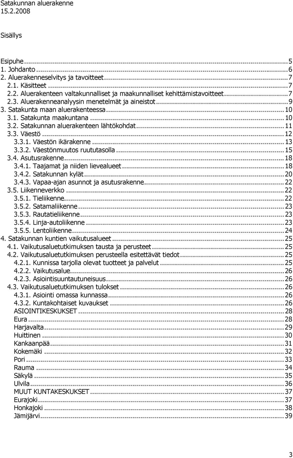 ..13 3.3.2. Väestönmuutos ruututasolla...15 3.4. Asutusrakenne...18 3.4.1. Taajamat ja niiden lievealueet...18 3.4.2. Satakunnan kylät...20 3.4.3. Vapaa-ajan asunnot ja asutusrakenne...22 3.5. Liikenneverkko.