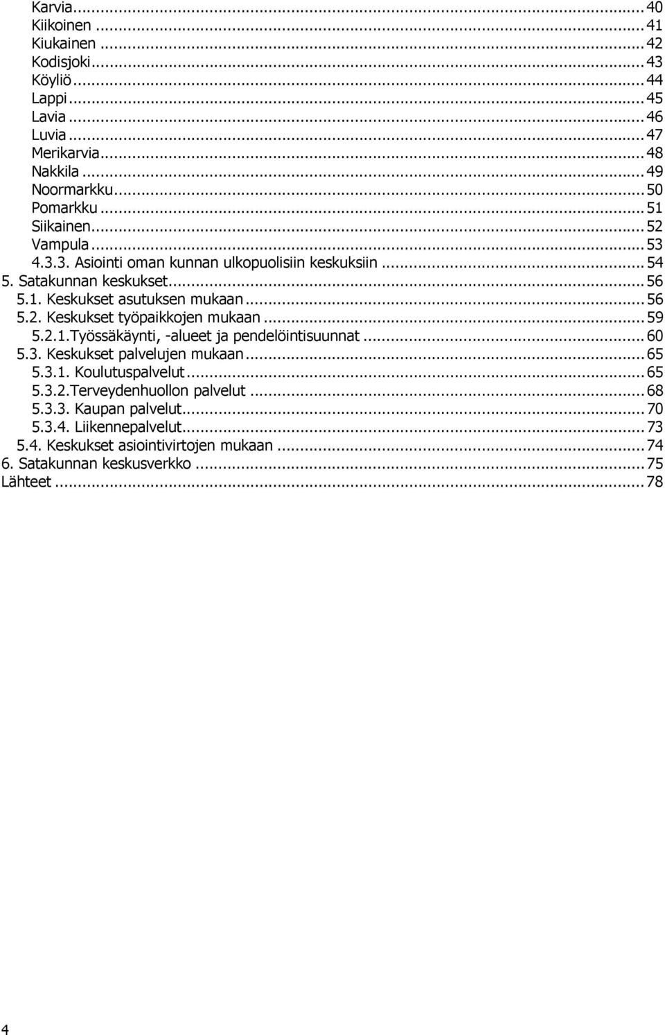 ..59 5.2.1.Työssäkäynti, -alueet ja pendelöintisuunnat...60 5.3. Keskukset palvelujen mukaan...65 5.3.1. Koulutuspalvelut...65 5.3.2.Terveydenhuollon palvelut...68 5.