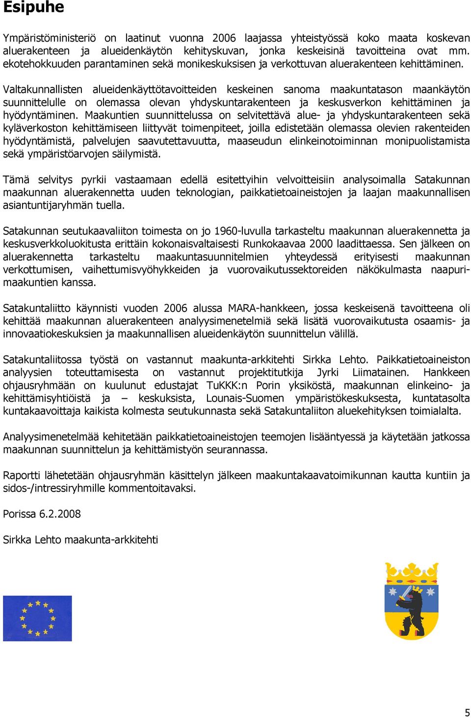 Valtakunnallisten alueidenkäyttötavoitteiden keskeinen sanoma maakuntatason maankäytön suunnittelulle on olemassa olevan yhdyskuntarakenteen ja keskusverkon kehittäminen ja hyödyntäminen.