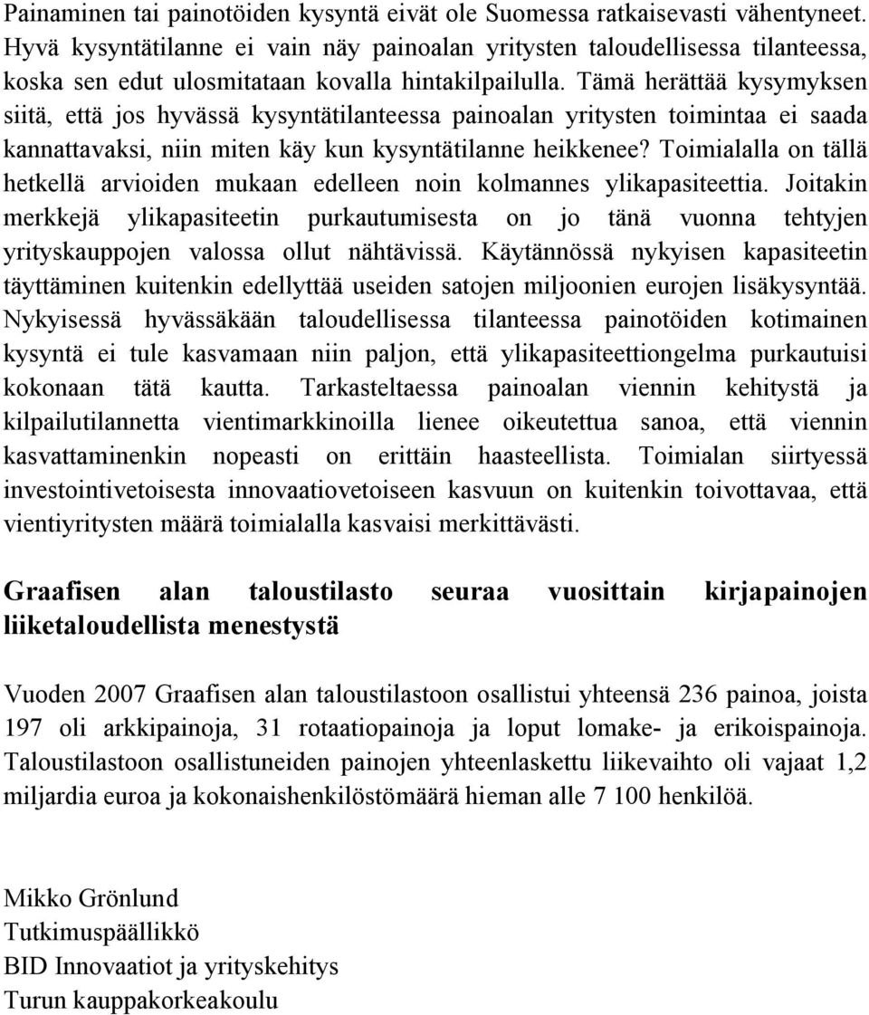 Tämä herättää kysymyksen siitä, että jos hyvässä kysyntätilanteessa painoalan yritysten toimintaa ei saada kannattavaksi, niin miten käy kun kysyntätilanne heikkenee?