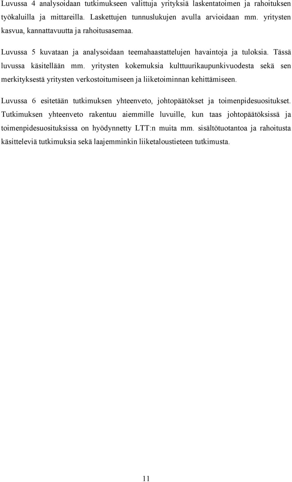 yritysten kokemuksia kulttuurikaupunkivuodesta sekä sen merkityksestä yritysten verkostoitumiseen ja liiketoiminnan kehittämiseen.