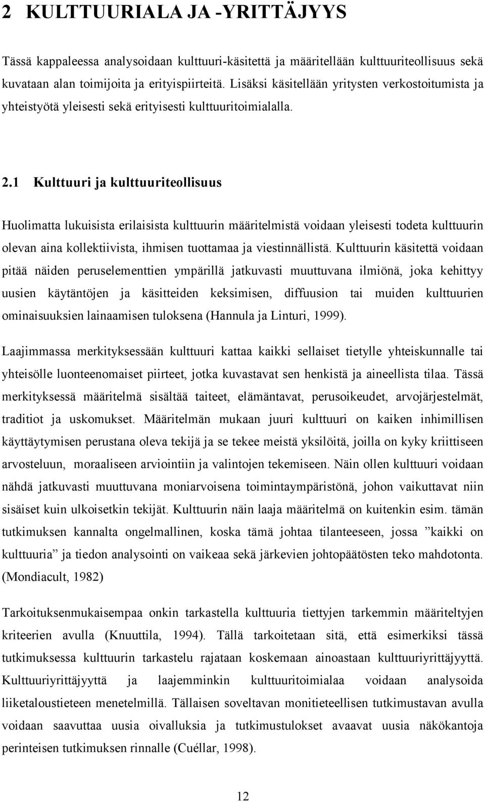 1 Kulttuuri ja kulttuuriteollisuus Huolimatta lukuisista erilaisista kulttuurin määritelmistä voidaan yleisesti todeta kulttuurin olevan aina kollektiivista, ihmisen tuottamaa ja viestinnällistä.