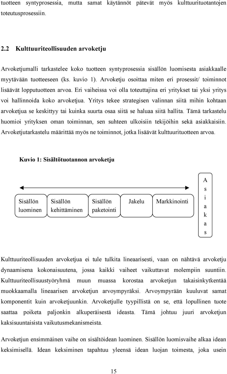 Arvoketju osoittaa miten eri prosessit/ toiminnot lisäävät lopputuotteen arvoa. Eri vaiheissa voi olla toteuttajina eri yritykset tai yksi yritys voi hallinnoida koko arvoketjua.