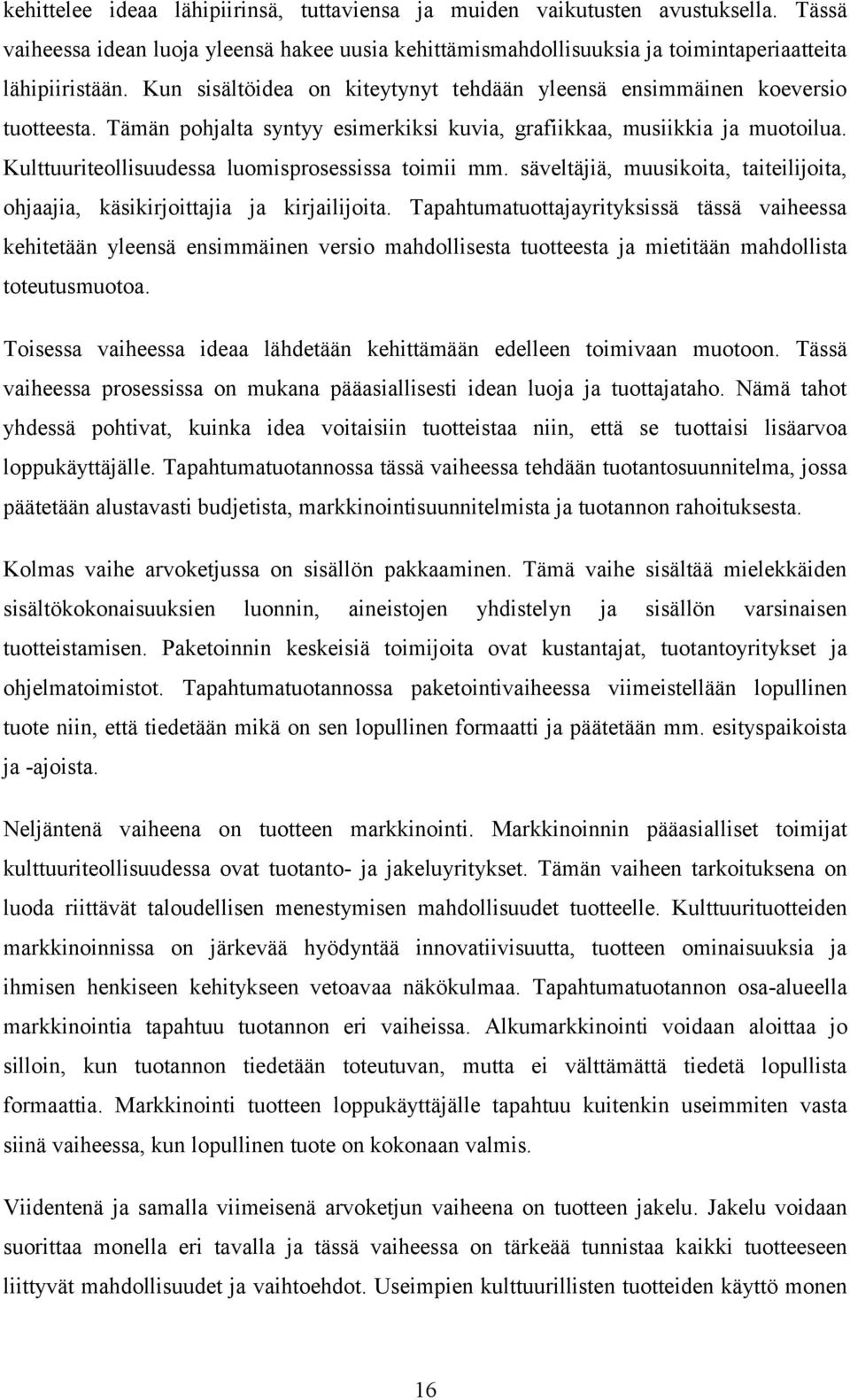 Kulttuuriteollisuudessa luomisprosessissa toimii mm. säveltäjiä, muusikoita, taiteilijoita, ohjaajia, käsikirjoittajia ja kirjailijoita.