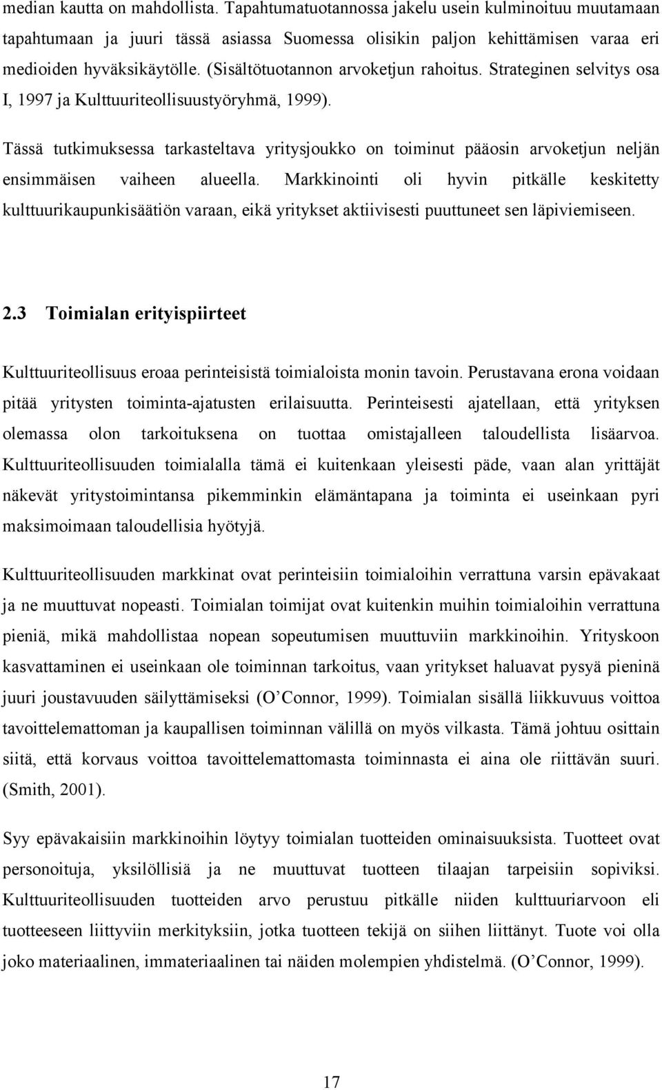 Tässä tutkimuksessa tarkasteltava yritysjoukko on toiminut pääosin arvoketjun neljän ensimmäisen vaiheen alueella.