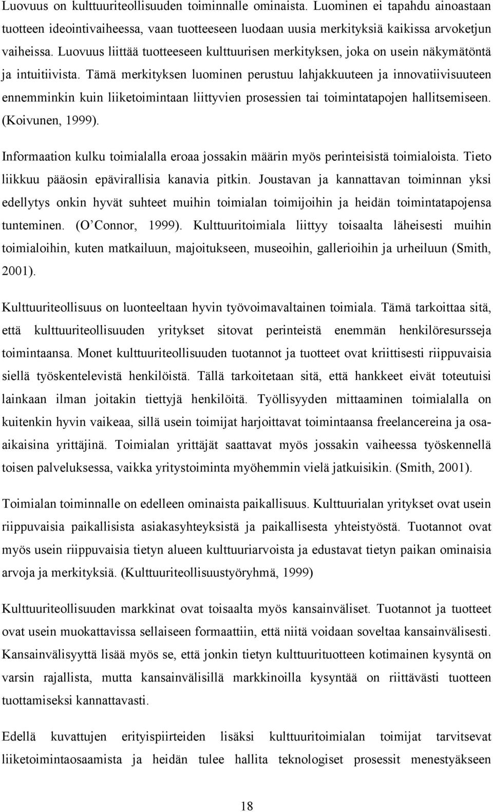 Tämä merkityksen luominen perustuu lahjakkuuteen ja innovatiivisuuteen ennemminkin kuin liiketoimintaan liittyvien prosessien tai toimintatapojen hallitsemiseen. (Koivunen, 1999).