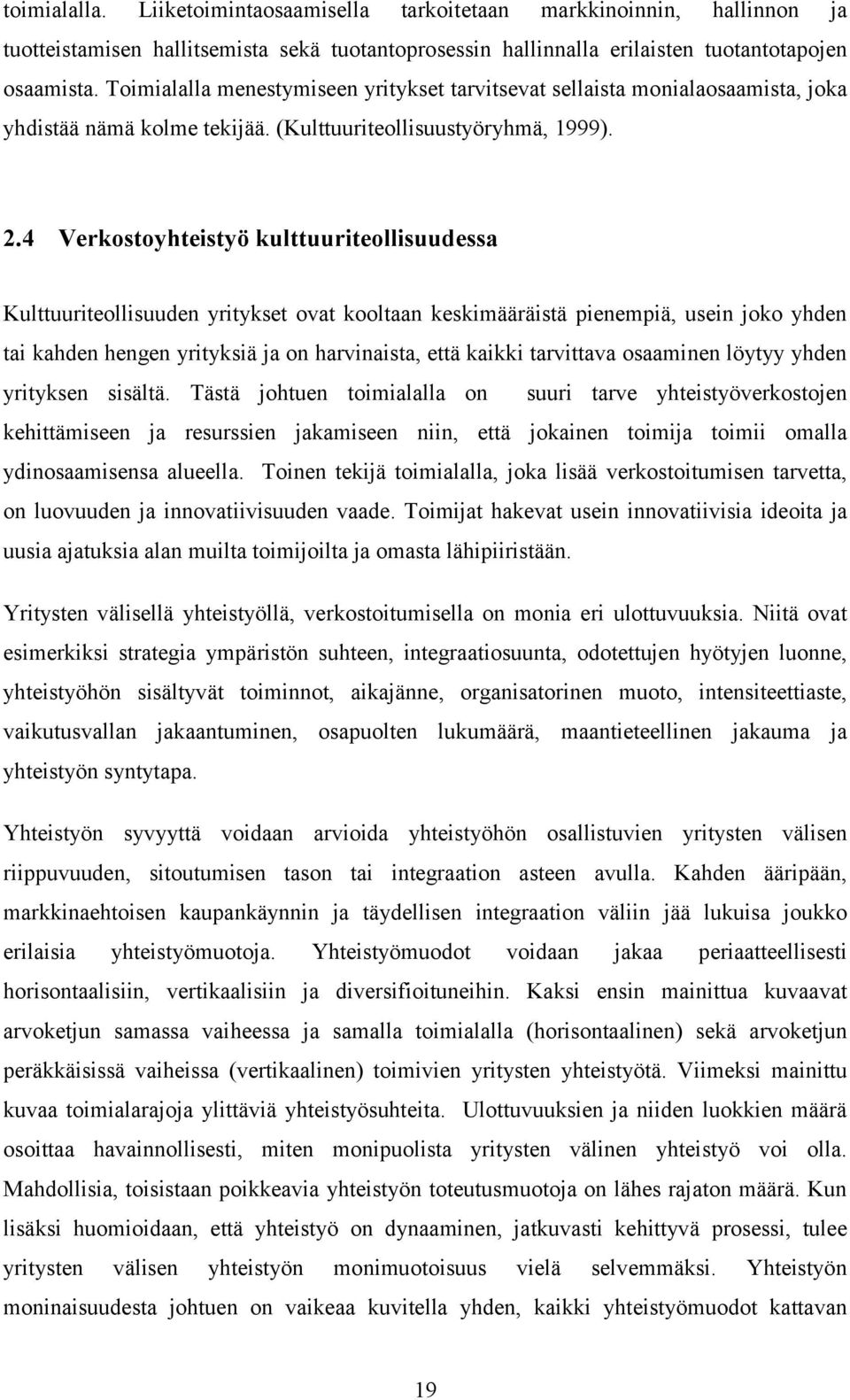 4 Verkostoyhteistyö kulttuuriteollisuudessa Kulttuuriteollisuuden yritykset ovat kooltaan keskimääräistä pienempiä, usein joko yhden tai kahden hengen yrityksiä ja on harvinaista, että kaikki